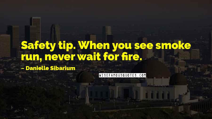 Danielle Sibarium Quotes: Safety tip. When you see smoke run, never wait for fire.