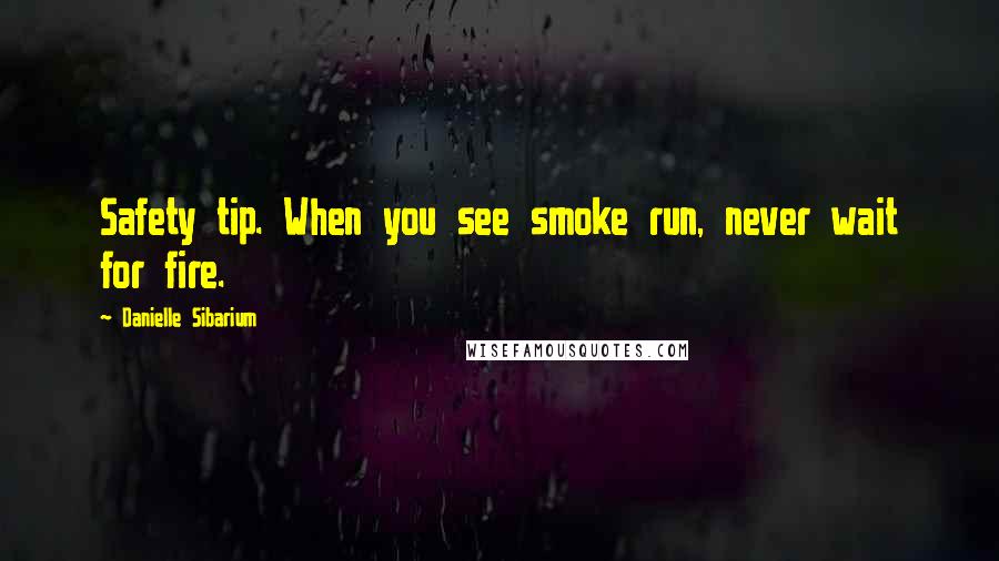 Danielle Sibarium Quotes: Safety tip. When you see smoke run, never wait for fire.
