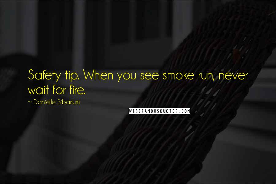 Danielle Sibarium Quotes: Safety tip. When you see smoke run, never wait for fire.