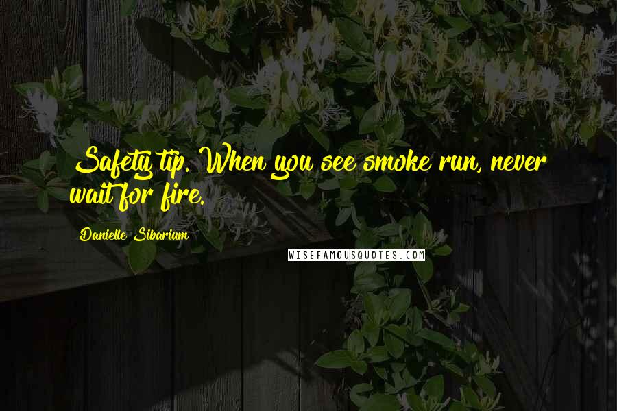 Danielle Sibarium Quotes: Safety tip. When you see smoke run, never wait for fire.