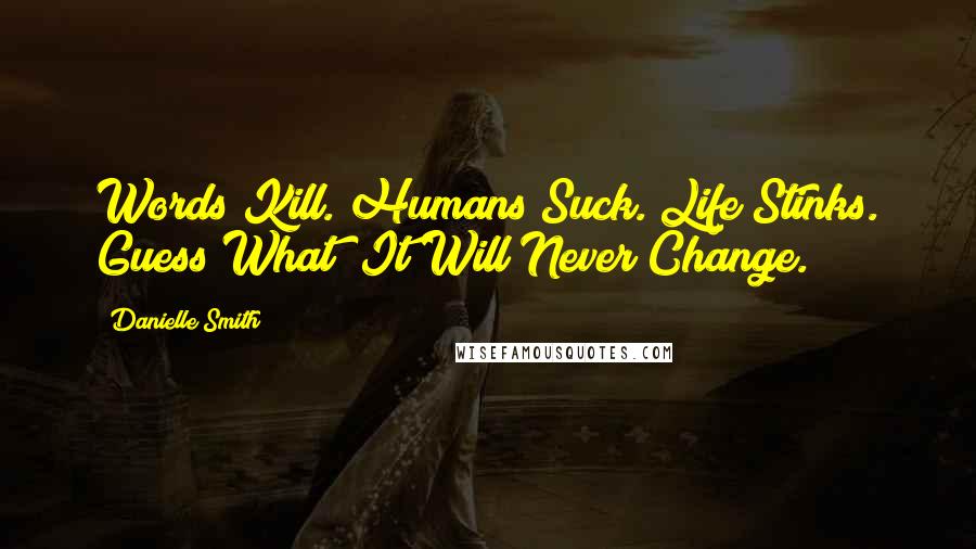 Danielle Smith Quotes: Words Kill. Humans Suck. Life Stinks. Guess What? It Will Never Change.