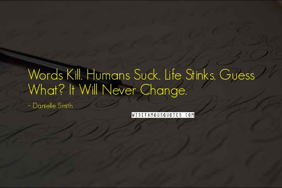 Danielle Smith Quotes: Words Kill. Humans Suck. Life Stinks. Guess What? It Will Never Change.