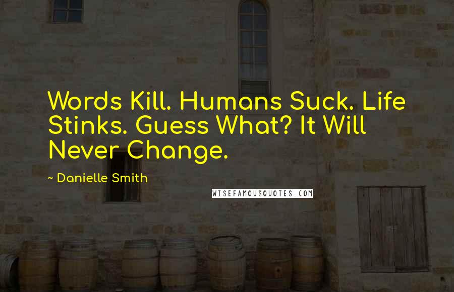 Danielle Smith Quotes: Words Kill. Humans Suck. Life Stinks. Guess What? It Will Never Change.