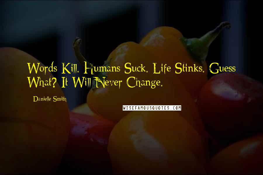 Danielle Smith Quotes: Words Kill. Humans Suck. Life Stinks. Guess What? It Will Never Change.