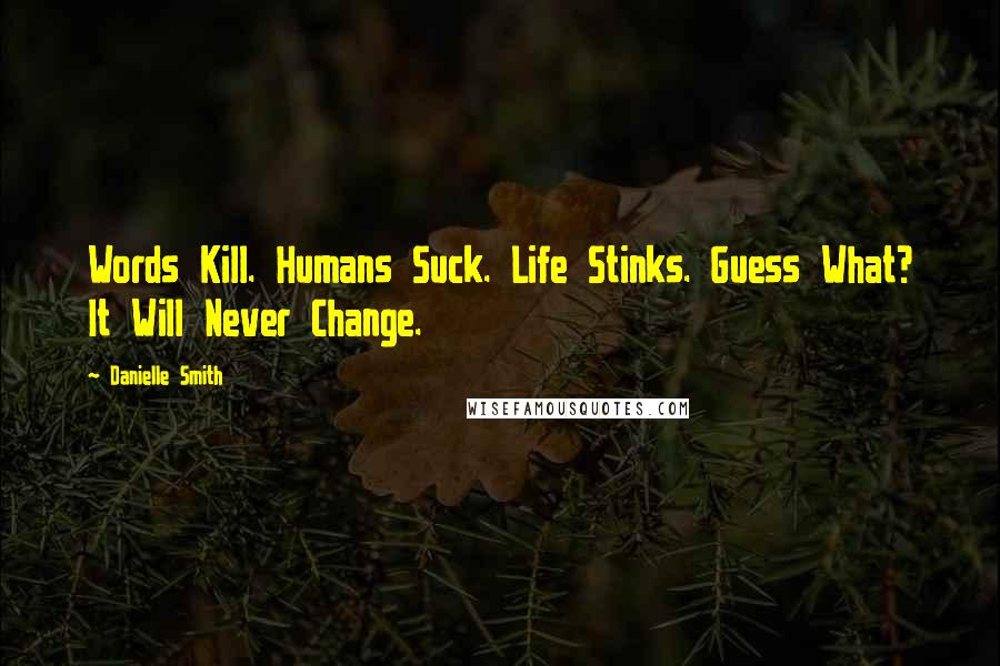 Danielle Smith Quotes: Words Kill. Humans Suck. Life Stinks. Guess What? It Will Never Change.