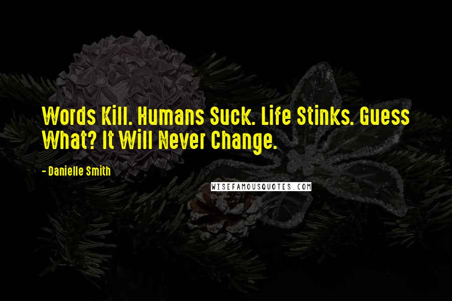 Danielle Smith Quotes: Words Kill. Humans Suck. Life Stinks. Guess What? It Will Never Change.