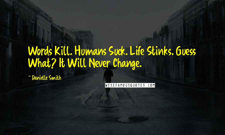 Danielle Smith Quotes: Words Kill. Humans Suck. Life Stinks. Guess What? It Will Never Change.