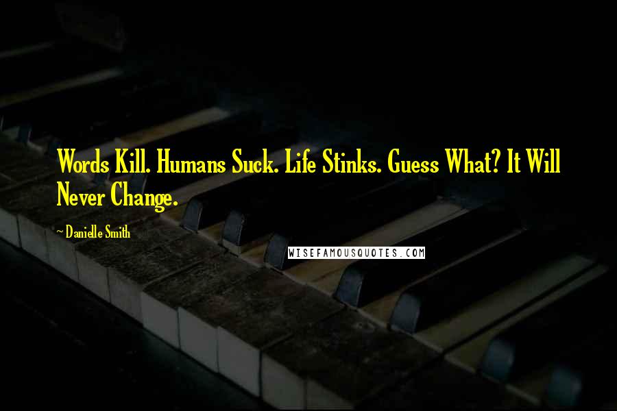 Danielle Smith Quotes: Words Kill. Humans Suck. Life Stinks. Guess What? It Will Never Change.