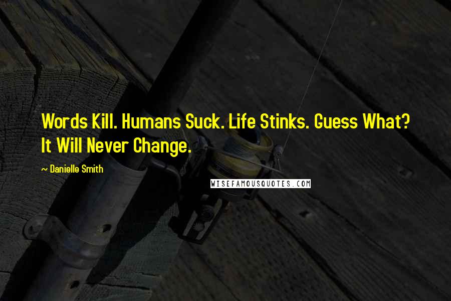 Danielle Smith Quotes: Words Kill. Humans Suck. Life Stinks. Guess What? It Will Never Change.