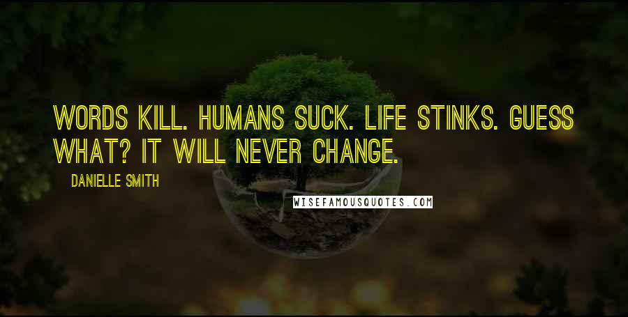 Danielle Smith Quotes: Words Kill. Humans Suck. Life Stinks. Guess What? It Will Never Change.