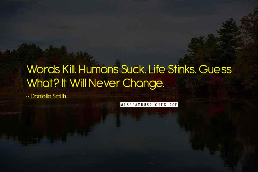 Danielle Smith Quotes: Words Kill. Humans Suck. Life Stinks. Guess What? It Will Never Change.