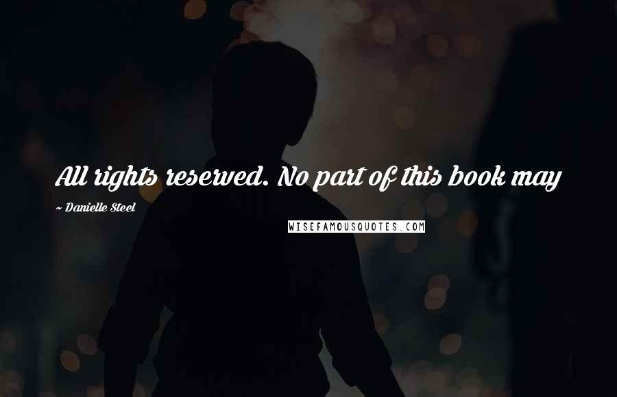Danielle Steel Quotes: All rights reserved. No part of this book may