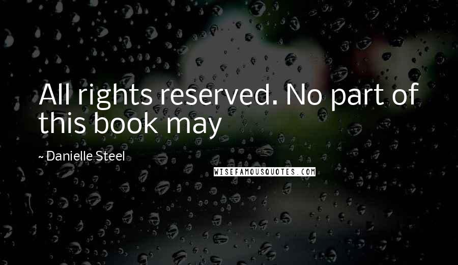 Danielle Steel Quotes: All rights reserved. No part of this book may
