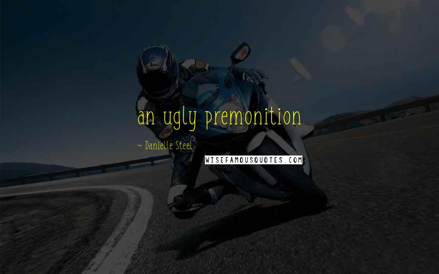 Danielle Steel Quotes: an ugly premonition