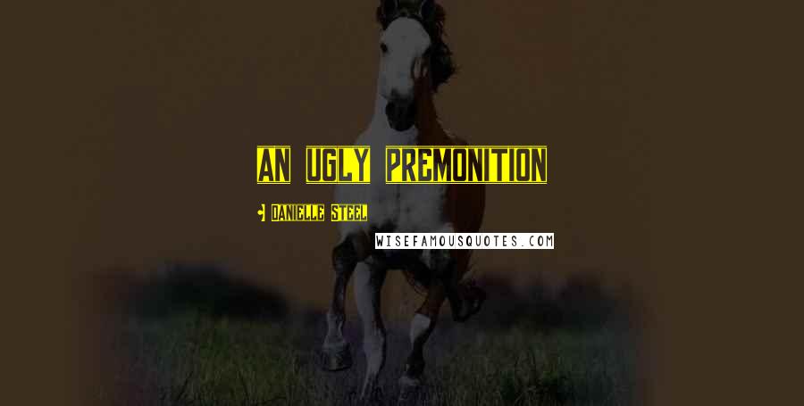 Danielle Steel Quotes: an ugly premonition
