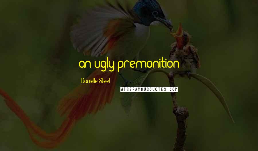 Danielle Steel Quotes: an ugly premonition