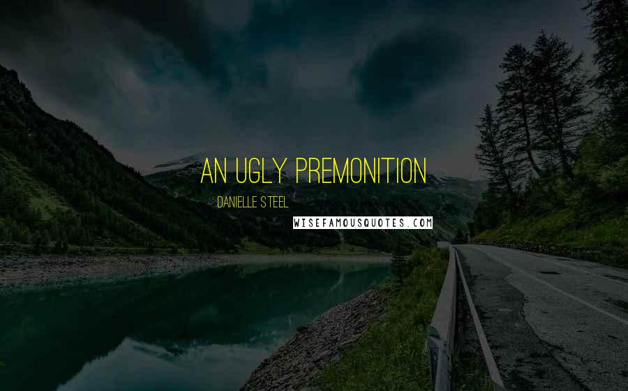 Danielle Steel Quotes: an ugly premonition