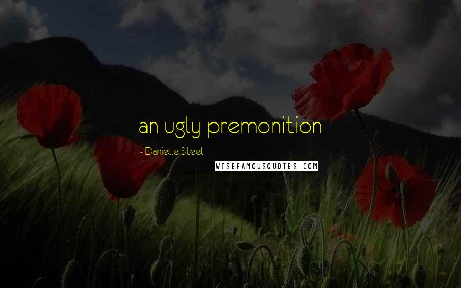 Danielle Steel Quotes: an ugly premonition