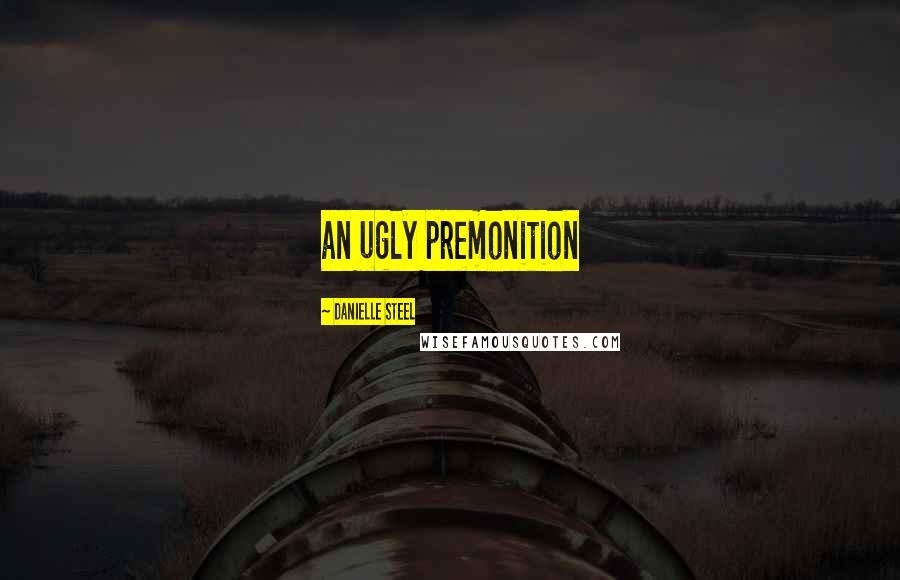 Danielle Steel Quotes: an ugly premonition