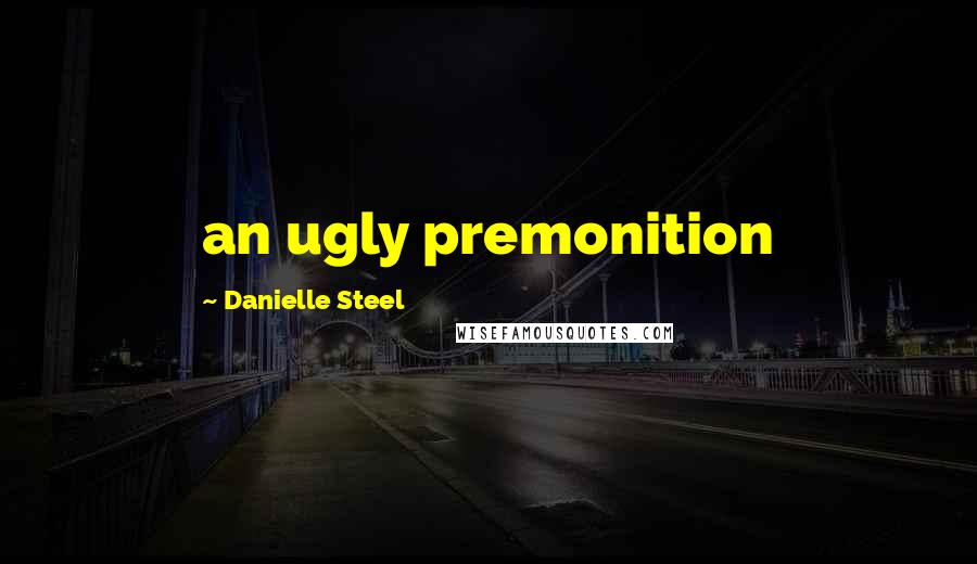 Danielle Steel Quotes: an ugly premonition