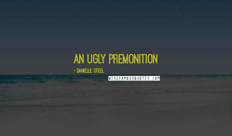 Danielle Steel Quotes: an ugly premonition