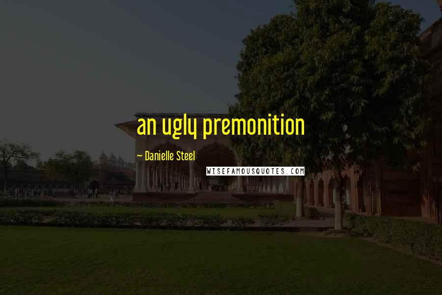 Danielle Steel Quotes: an ugly premonition