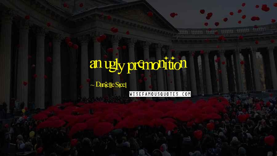 Danielle Steel Quotes: an ugly premonition