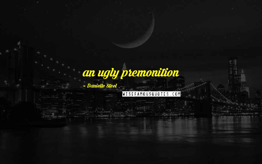 Danielle Steel Quotes: an ugly premonition