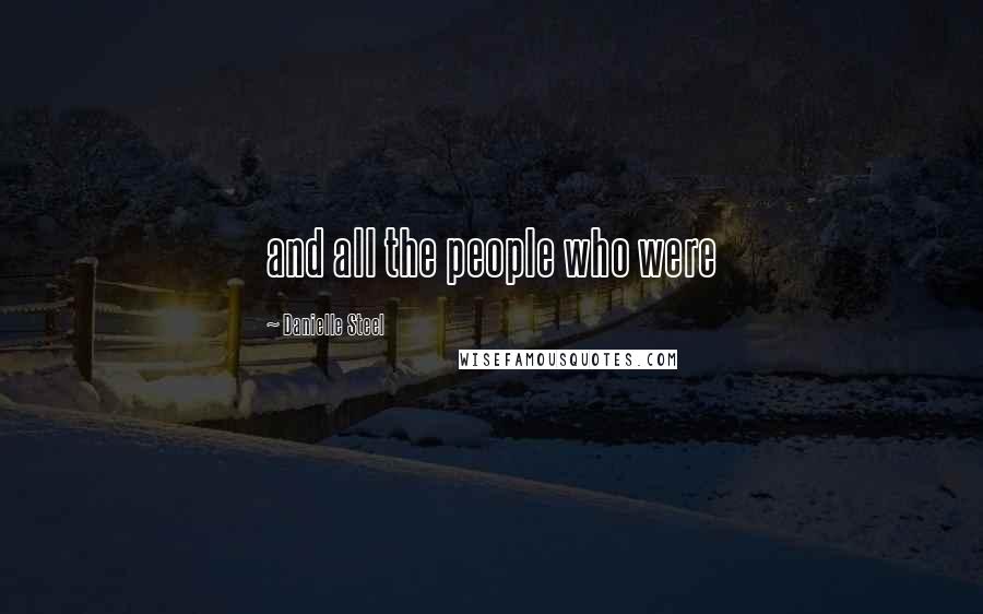 Danielle Steel Quotes: and all the people who were