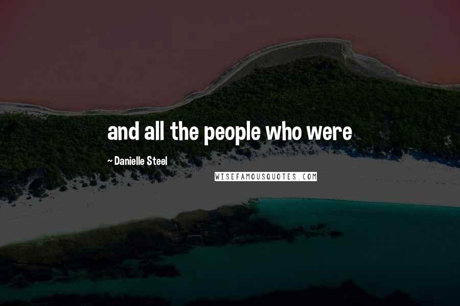 Danielle Steel Quotes: and all the people who were