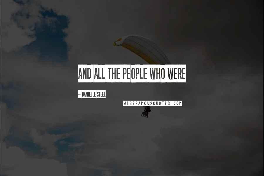 Danielle Steel Quotes: and all the people who were