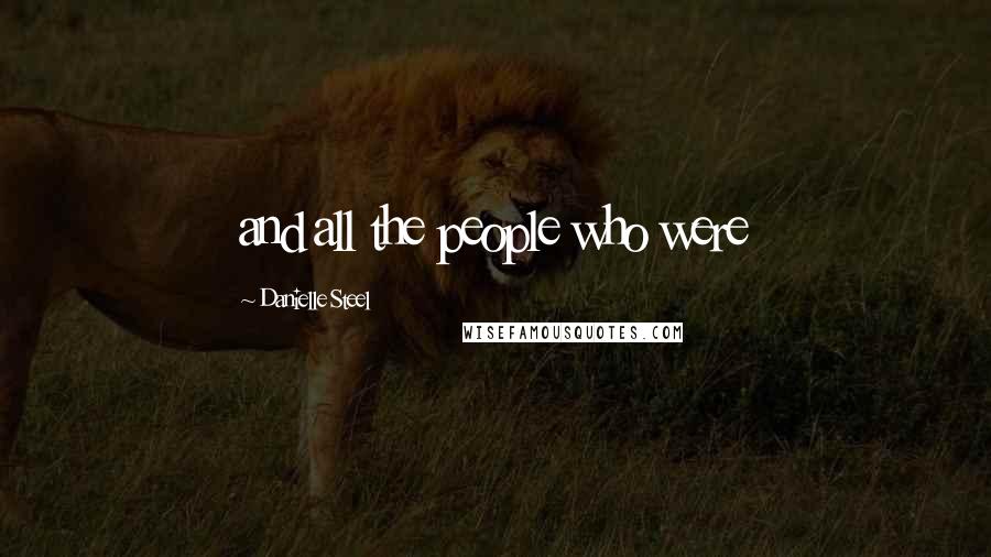 Danielle Steel Quotes: and all the people who were