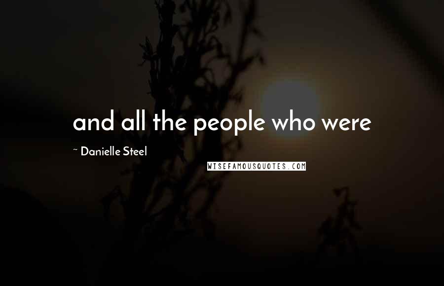Danielle Steel Quotes: and all the people who were