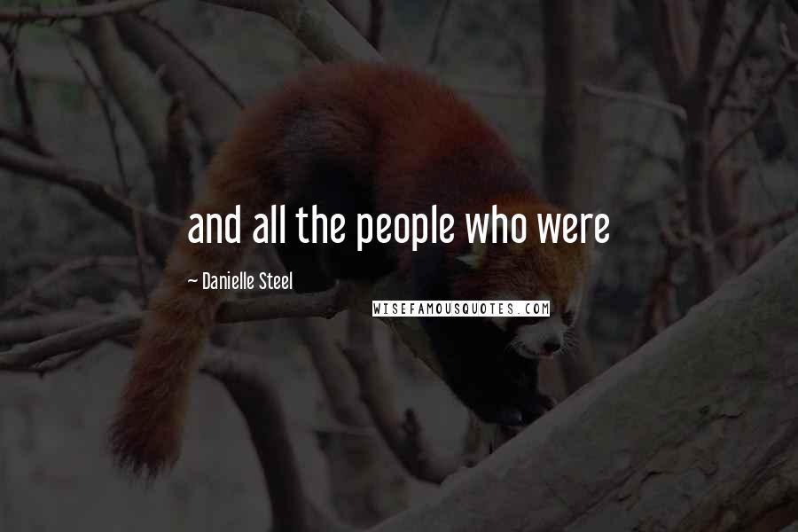 Danielle Steel Quotes: and all the people who were