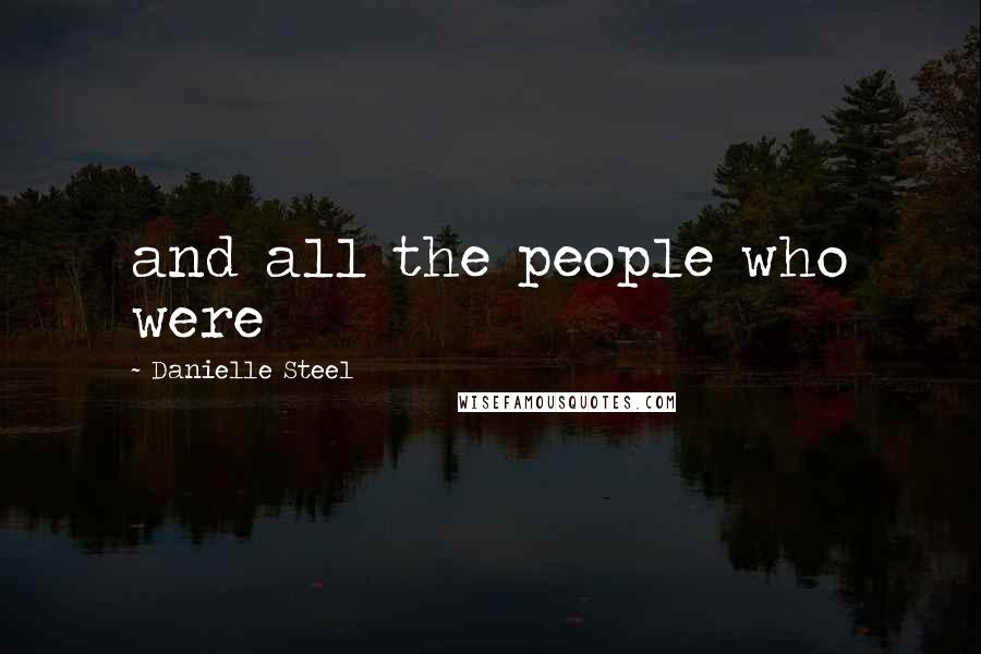 Danielle Steel Quotes: and all the people who were
