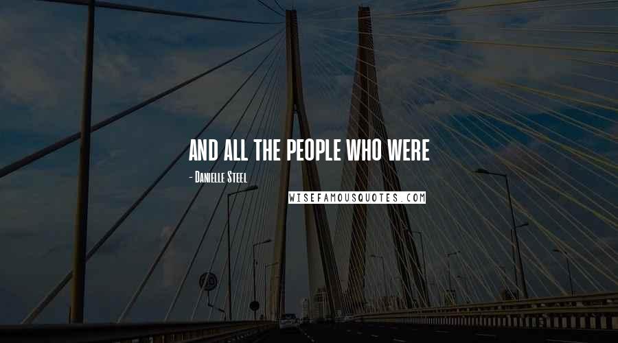 Danielle Steel Quotes: and all the people who were
