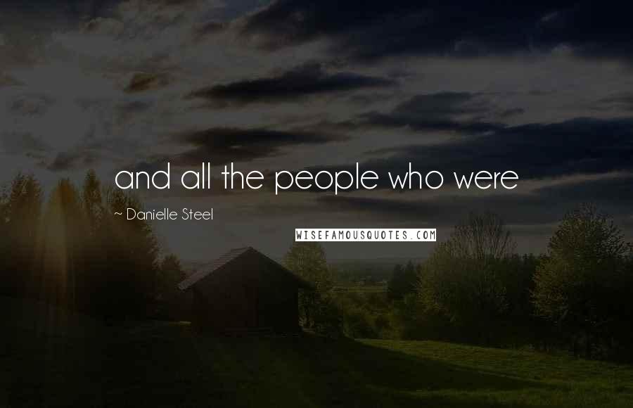 Danielle Steel Quotes: and all the people who were