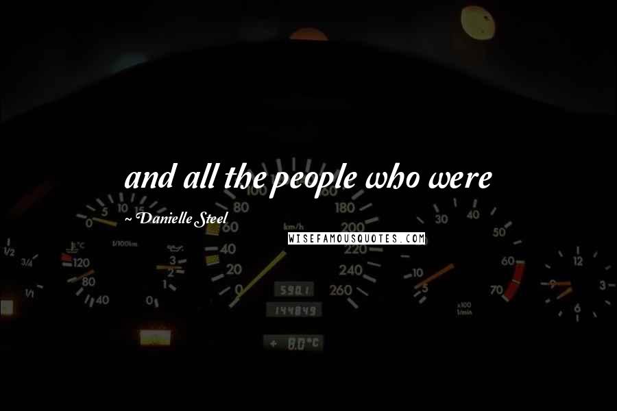 Danielle Steel Quotes: and all the people who were