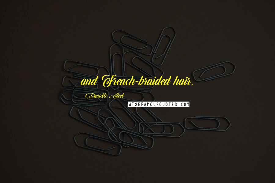Danielle Steel Quotes: and French-braided hair,