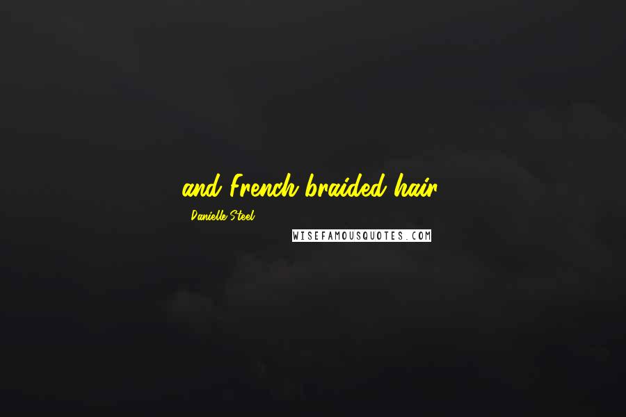 Danielle Steel Quotes: and French-braided hair,