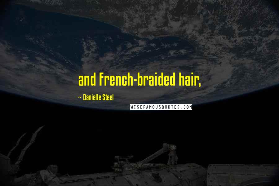 Danielle Steel Quotes: and French-braided hair,