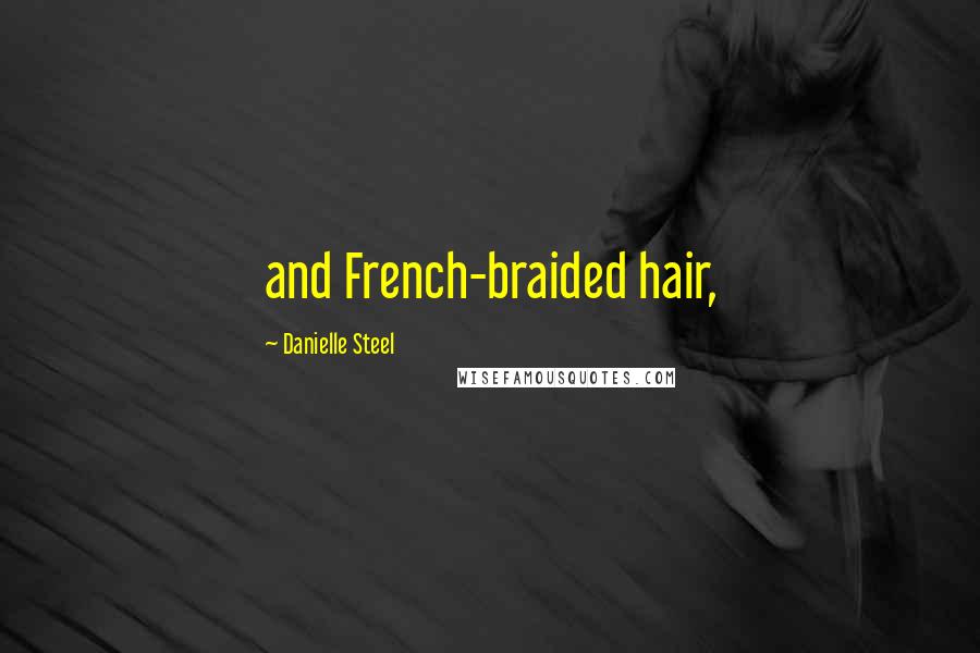 Danielle Steel Quotes: and French-braided hair,