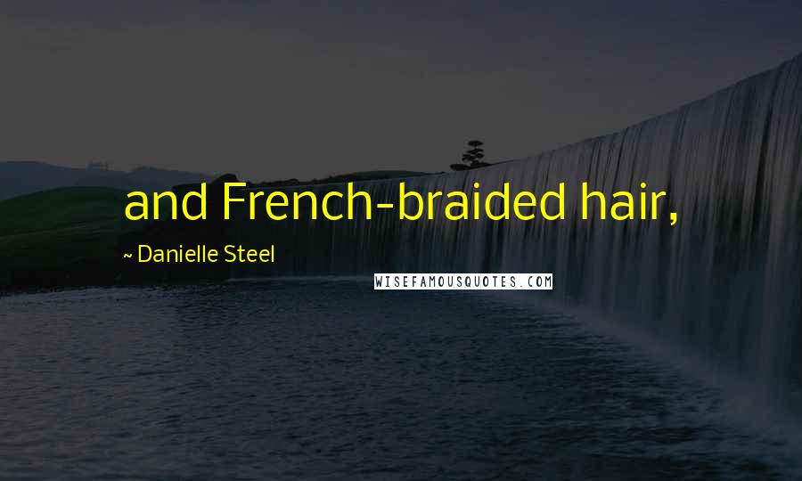 Danielle Steel Quotes: and French-braided hair,