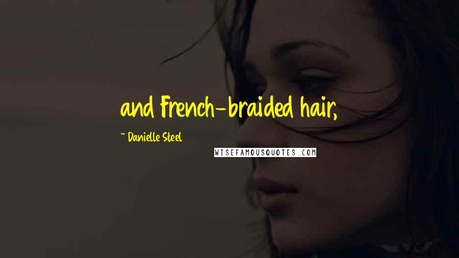 Danielle Steel Quotes: and French-braided hair,