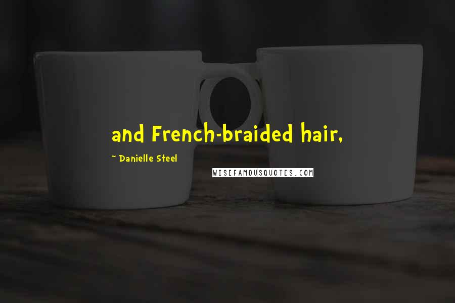 Danielle Steel Quotes: and French-braided hair,