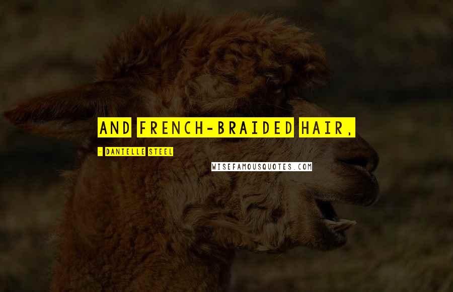 Danielle Steel Quotes: and French-braided hair,