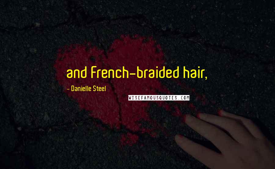 Danielle Steel Quotes: and French-braided hair,