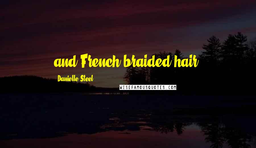 Danielle Steel Quotes: and French-braided hair,