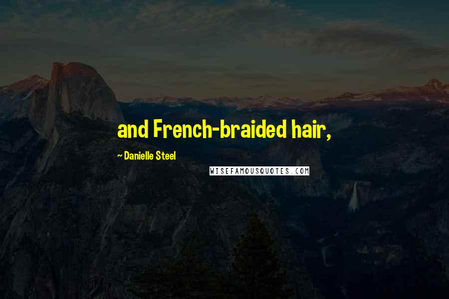 Danielle Steel Quotes: and French-braided hair,