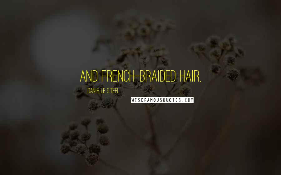 Danielle Steel Quotes: and French-braided hair,
